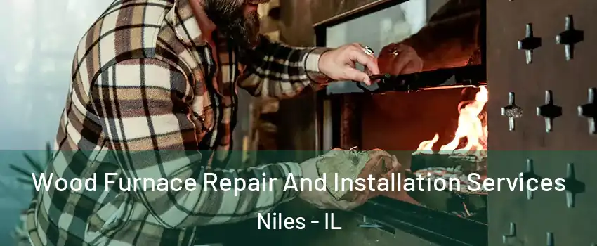  Wood Furnace Repair And Installation Services Niles - IL